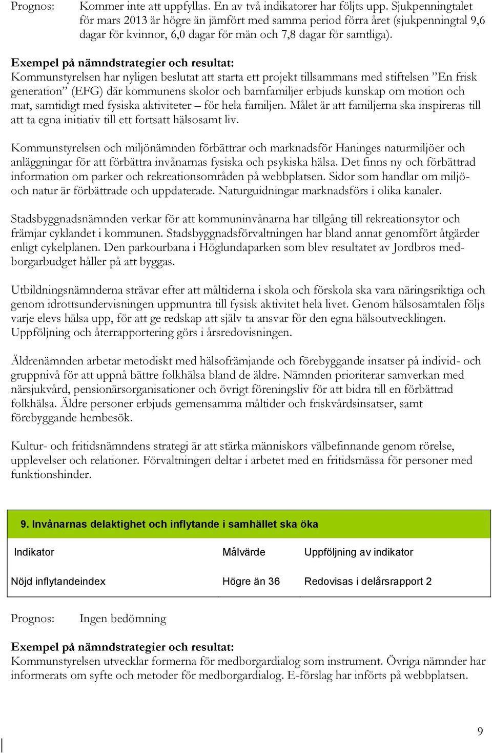 Kommunstyrelsen har nyligen beslutat att starta ett projekt tillsammans med stiftelsen En frisk generation (EFG) där kommunens skolor och barnfamiljer erbjuds kunskap om motion och mat, samtidigt med