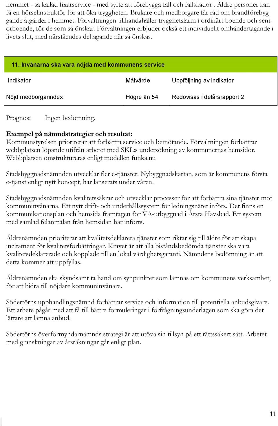 Förvaltningen erbjuder också ett individuellt omhändertagande i livets slut, med närståendes deltagande när så önskas. 11.