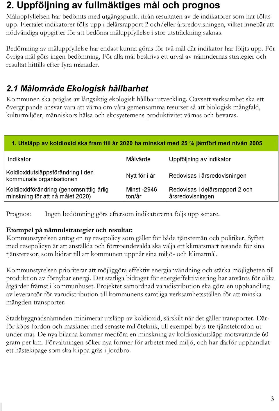 Bedömning av måluppfyllelse har endast kunna göras för två mål där indikator har följts upp.