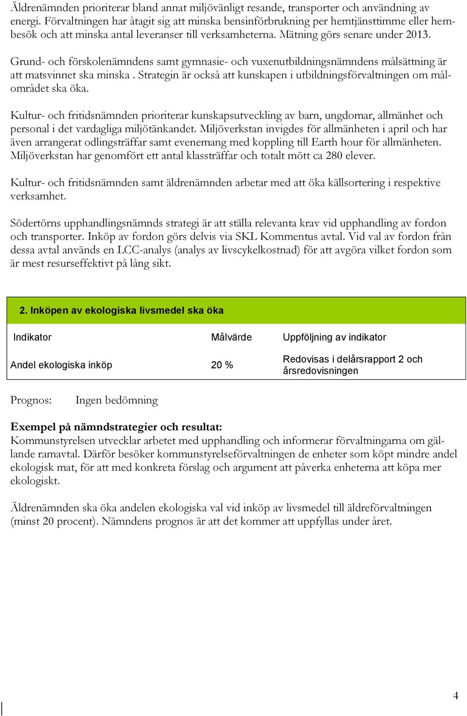 Grund- och förskolenämndens samt gymnasie- och vuxenutbildningsnämndens målsättning är att matsvinnet ska minska. Strategin är också att kunskapen i utbildningsförvaltningen om målområdet ska öka.