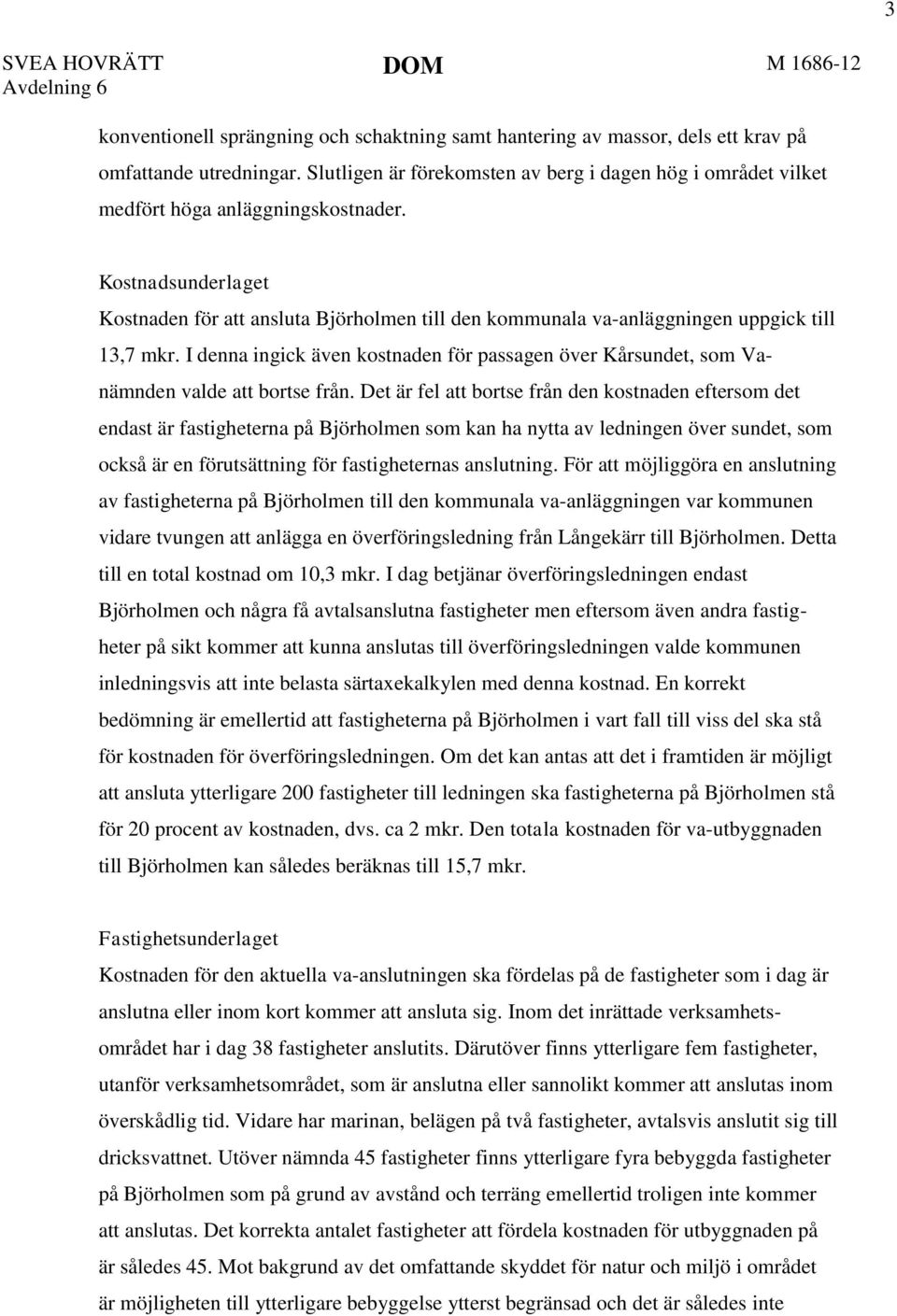 Kostnadsunderlaget Kostnaden för att ansluta Björholmen till den kommunala va-anläggningen uppgick till 13,7 mkr.