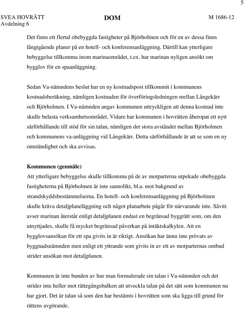 Sedan Va-nämndens beslut har en ny kostnadspost tillkommit i kommunens kostnadsberäkning, nämligen kostnaden för överföringsledningen mellan Långekärr och Björholmen.