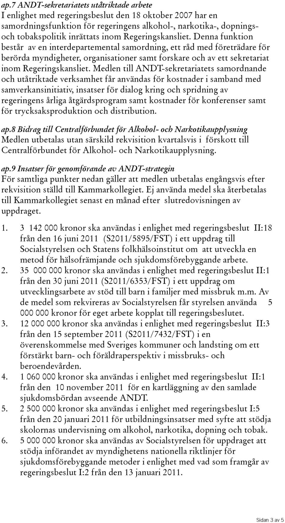 Denna funktion består av en interdepartemental samordning, ett råd med företrädare för berörda myndigheter, organisationer samt forskare och av ett sekretariat  Medlen till ANDT-sekretariatets