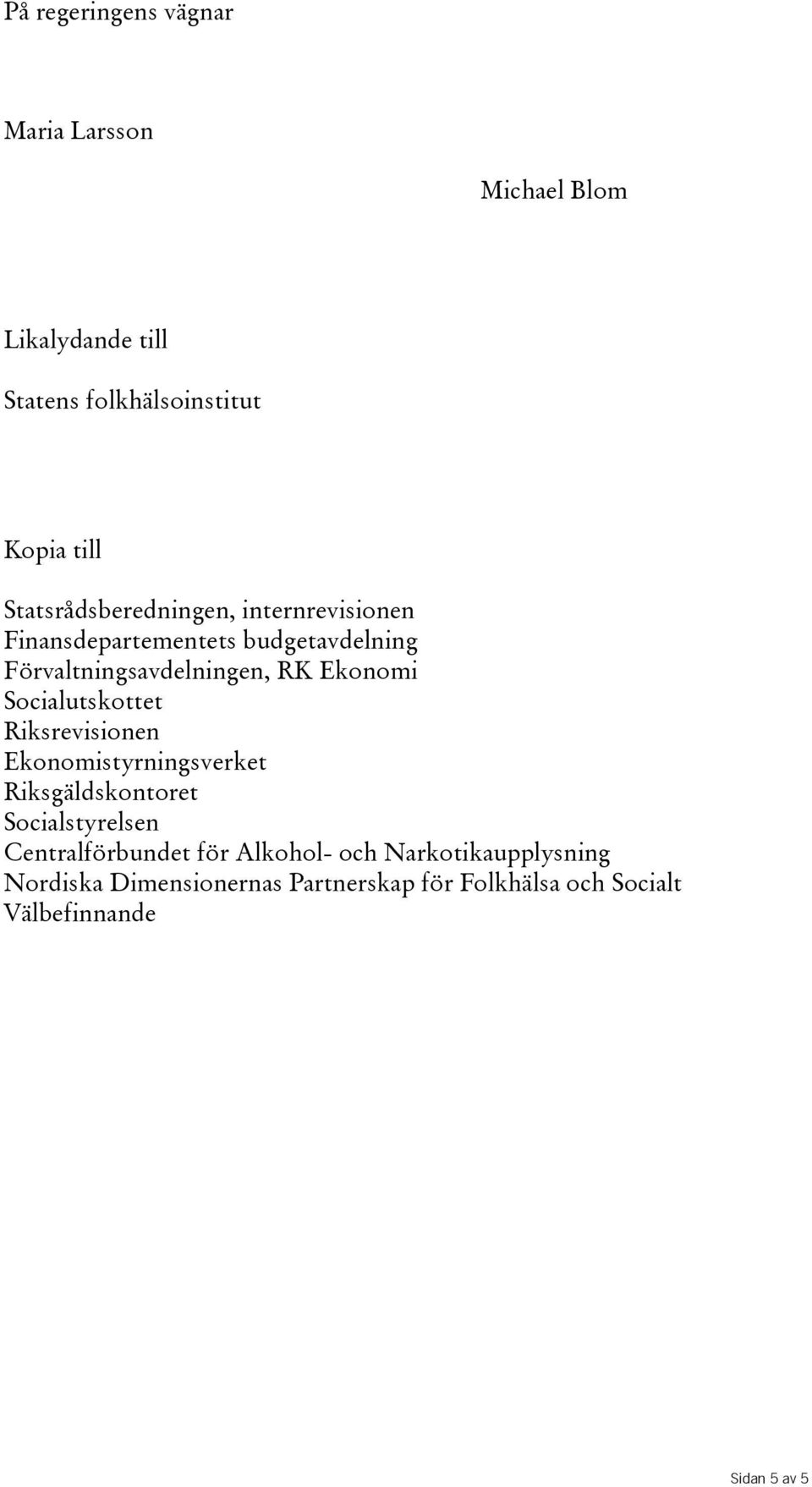 Socialutskottet Riksrevisionen Ekonomistyrningsverket Riksgäldskontoret Socialstyrelsen Centralförbundet för