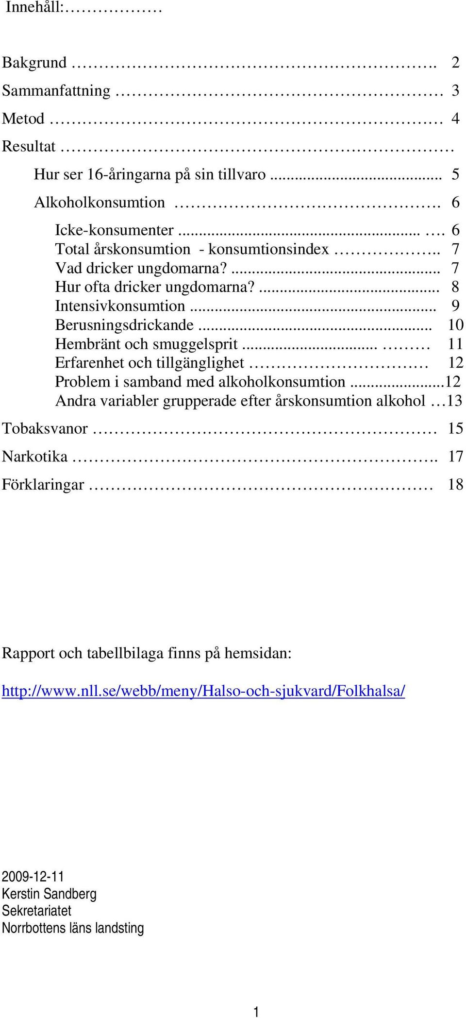 .. 1 Hembränt och smuggelsprit... 11 Erfarenhet och tillgänglighet 12 Problem i samband med alkoholkonsumtion.