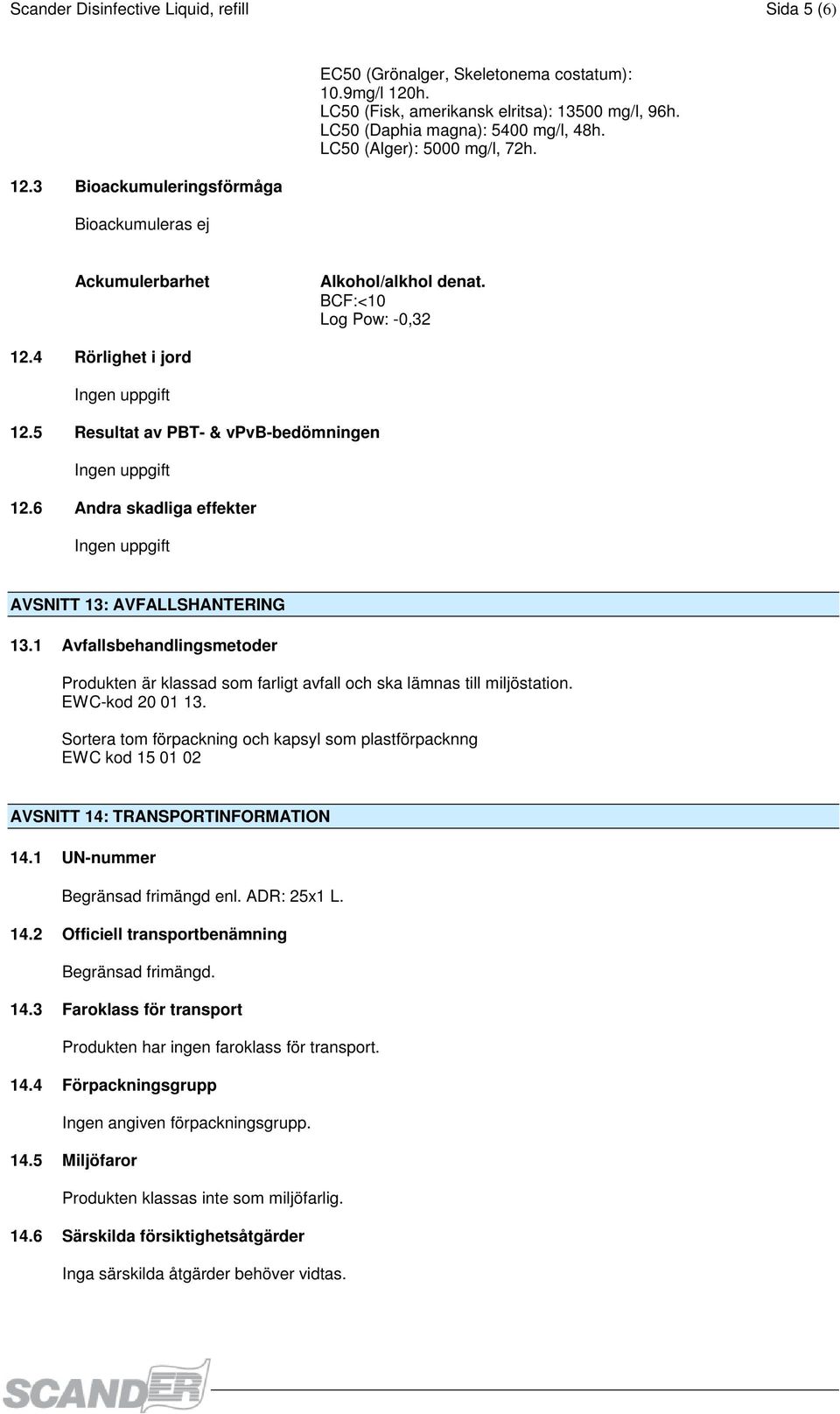 6 Andra skadliga effekter AVSNITT 13: AVFALLSHANTERING 13.1 Avfallsbehandlingsmetoder Produkten är klassad som farligt avfall och ska lämnas till miljöstation. EWC-kod 20 01 13.