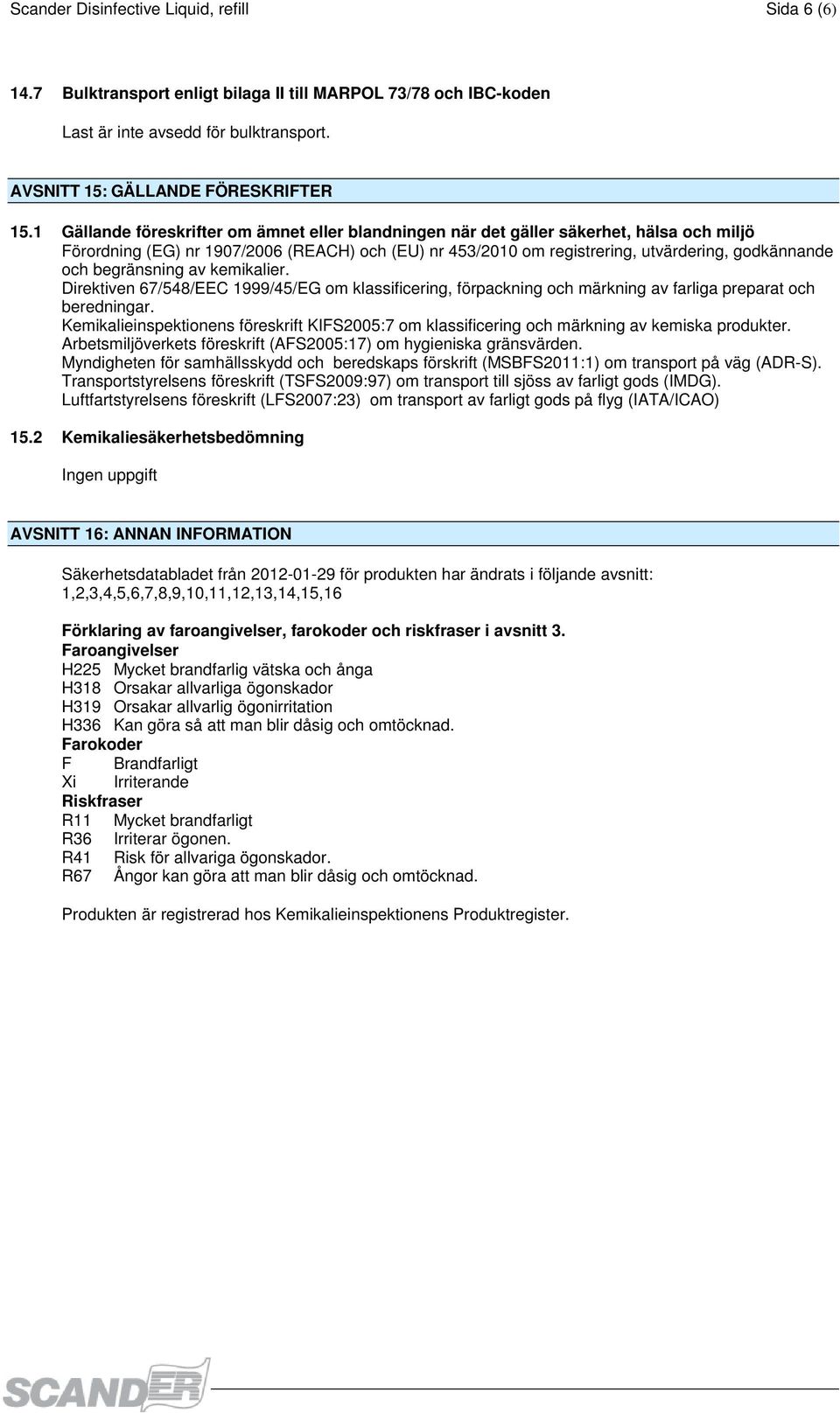 begränsning av kemikalier. Direktiven 67/548/EEC 1999/45/EG om klassificering, förpackning och märkning av farliga preparat och beredningar.