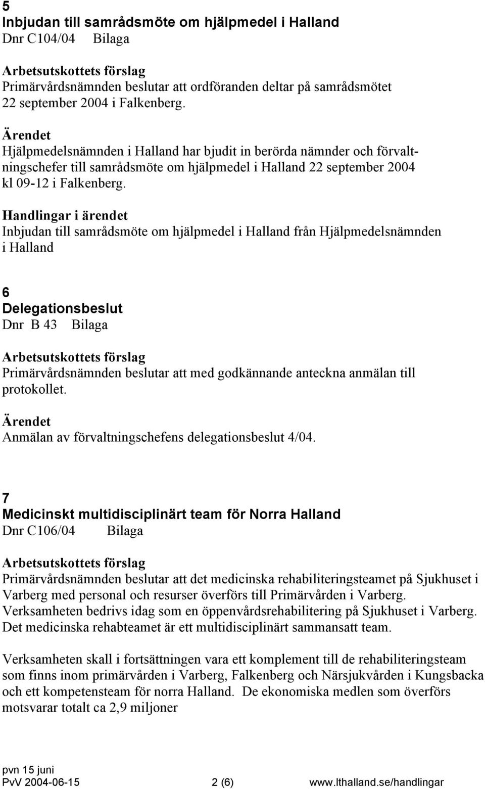 Inbjudan till samrådsmöte om hjälpmedel i Halland från Hjälpmedelsnämnden i Halland 6 Delegationsbeslut Dnr B 43 Bilaga Primärvårdsnämnden beslutar att med godkännande anteckna anmälan till