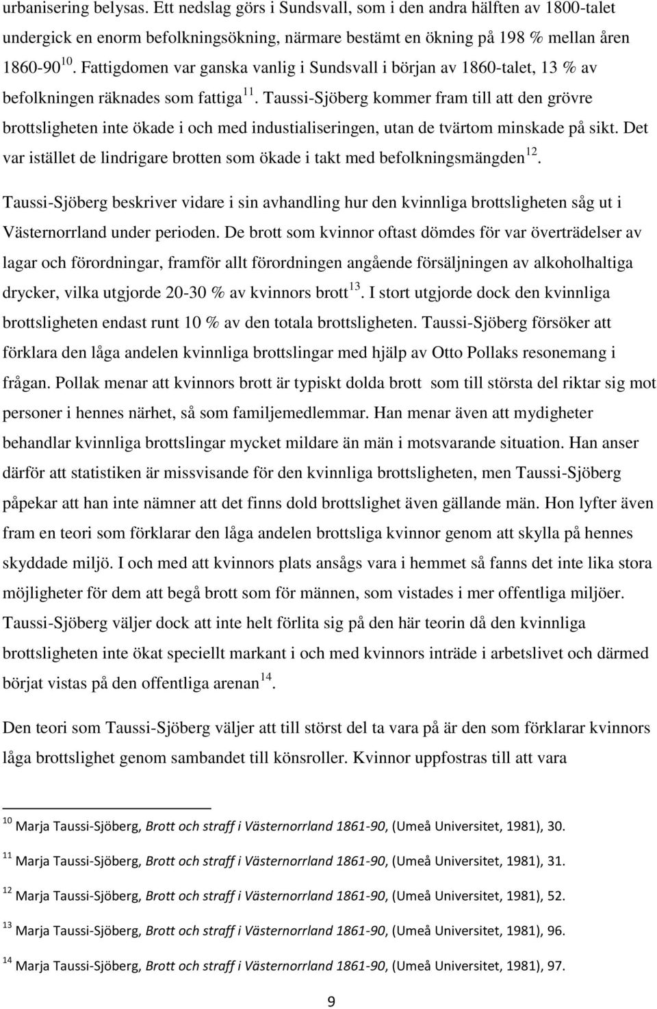 Taussi-Sjöberg kommer fram till att den grövre brottsligheten inte ökade i och med industialiseringen, utan de tvärtom minskade på sikt.
