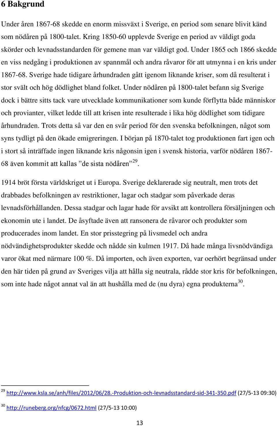 Under 1865 och 1866 skedde en viss nedgång i produktionen av spannmål och andra råvaror för att utmynna i en kris under 1867-68.
