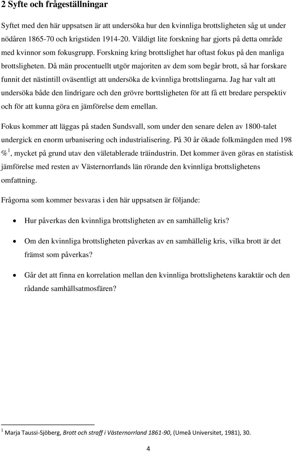 Då män procentuellt utgör majoriten av dem som begår brott, så har forskare funnit det nästintill oväsentligt att undersöka de kvinnliga brottslingarna.