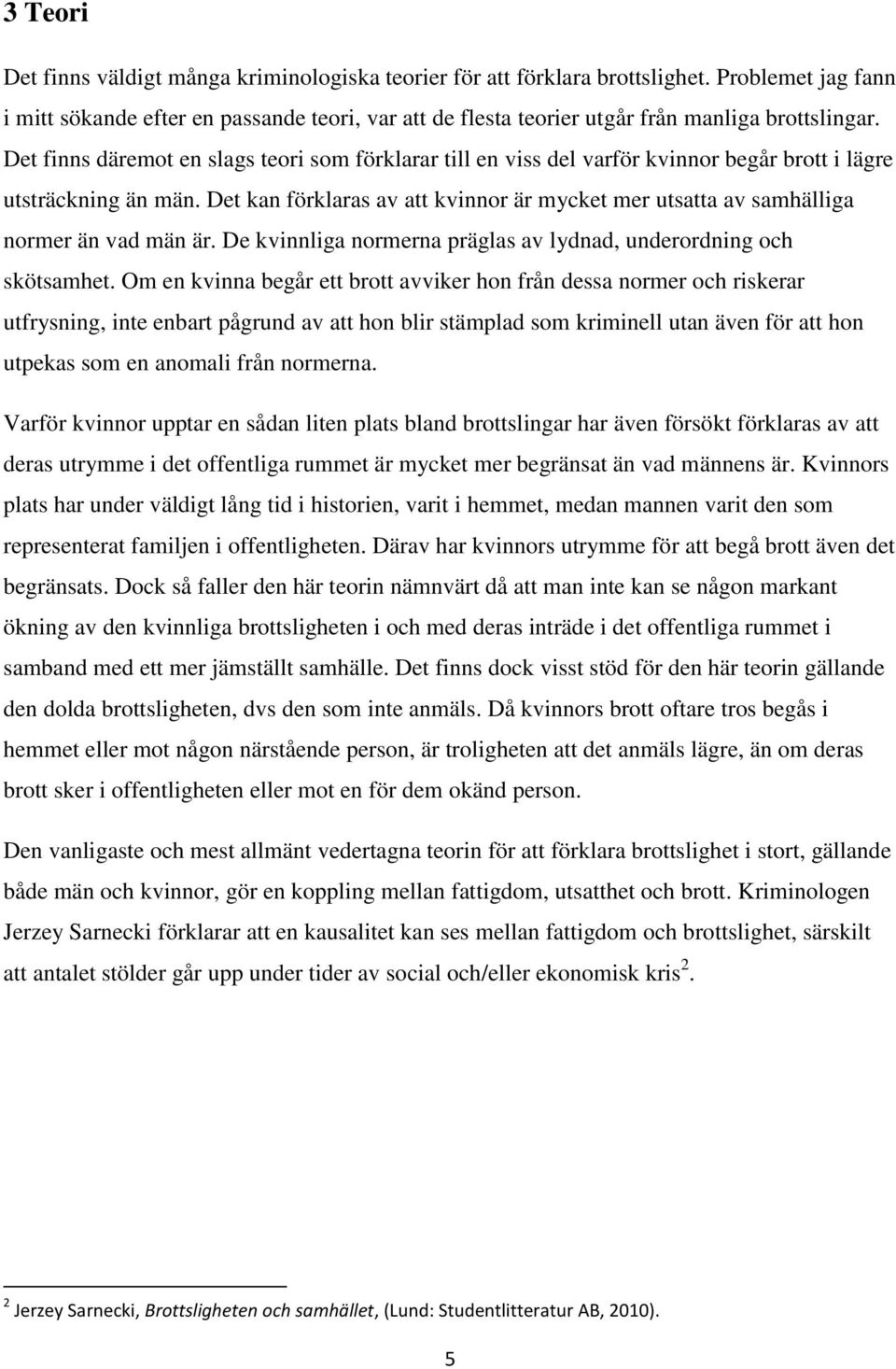 Det finns däremot en slags teori som förklarar till en viss del varför kvinnor begår brott i lägre utsträckning än män.