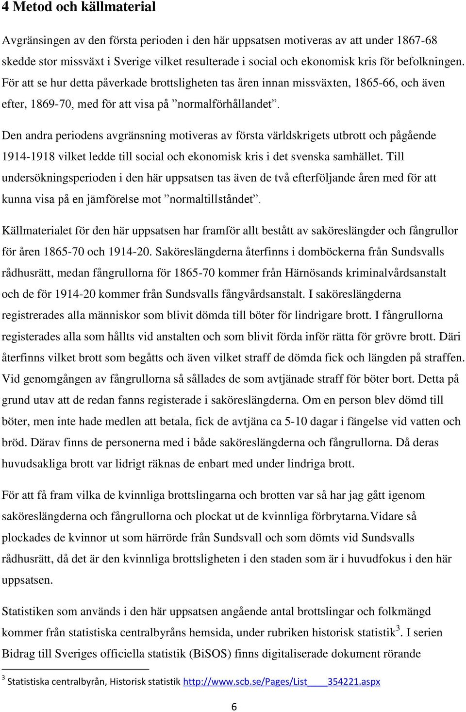 Den andra periodens avgränsning motiveras av första världskrigets utbrott och pågående 1914-1918 vilket ledde till social och ekonomisk kris i det svenska samhället.