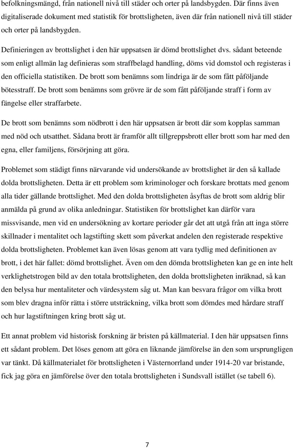 Definieringen av brottslighet i den här uppsatsen är dömd brottslighet dvs.
