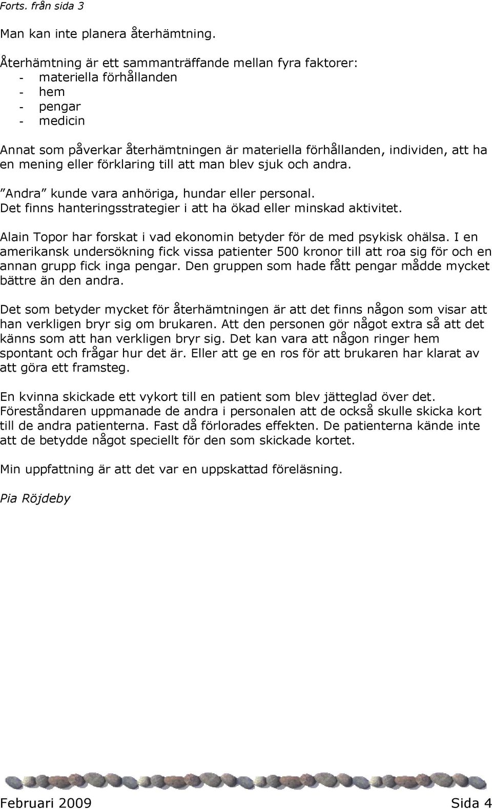 eller förklaring till att man blev sjuk och andra. Andra kunde vara anhöriga, hundar eller personal. Det finns hanteringsstrategier i att ha ökad eller minskad aktivitet.