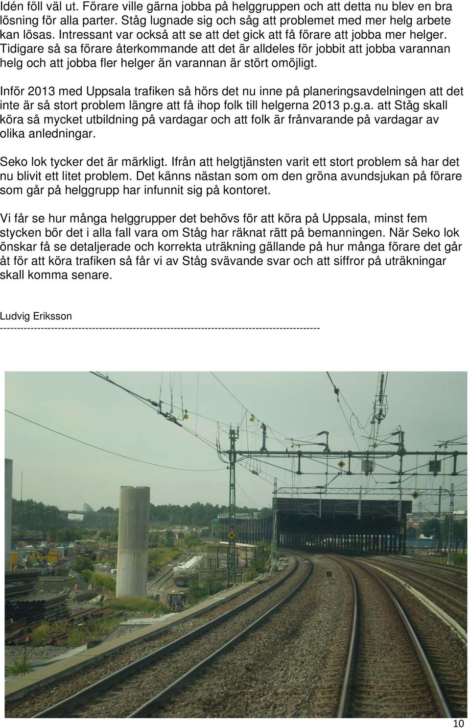 Tidigare så sa förare återkommande att det är alldeles för jobbit att jobba varannan helg och att jobba fler helger än varannan är stört omöjligt.