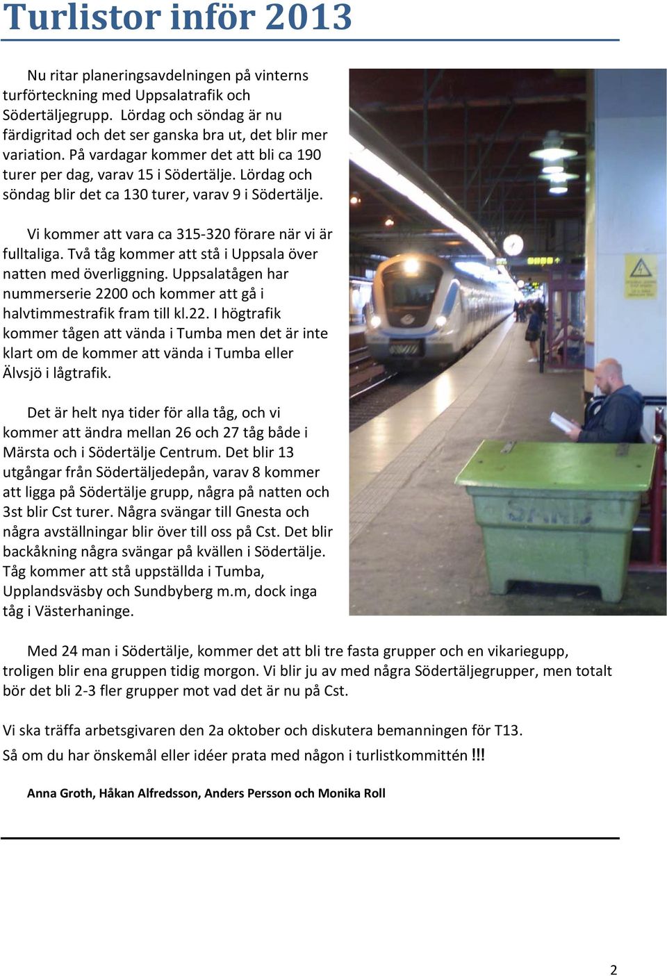 Lördag och söndag blir det ca 130 turer, varav 9 i Södertälje. Vi kommer att vara ca 315 320 förare när vi är fulltaliga. Två tåg kommer att stå i Uppsala över natten med överliggning.