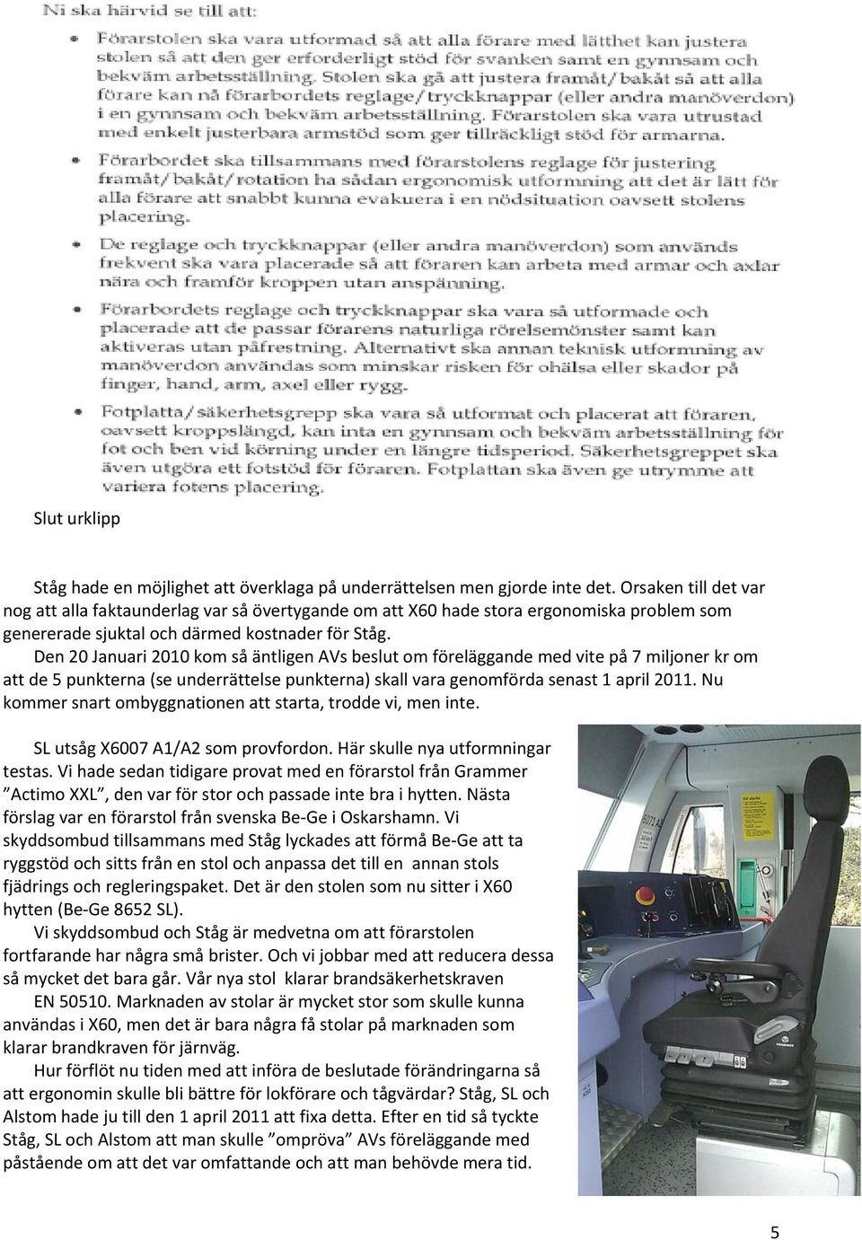 Den 20 Januari 2010 kom så äntligen AVs beslut om föreläggande med vite på 7 miljoner kr om att de 5 punkterna (se underrättelse punkterna) skall vara genomförda senast 1 april 2011.