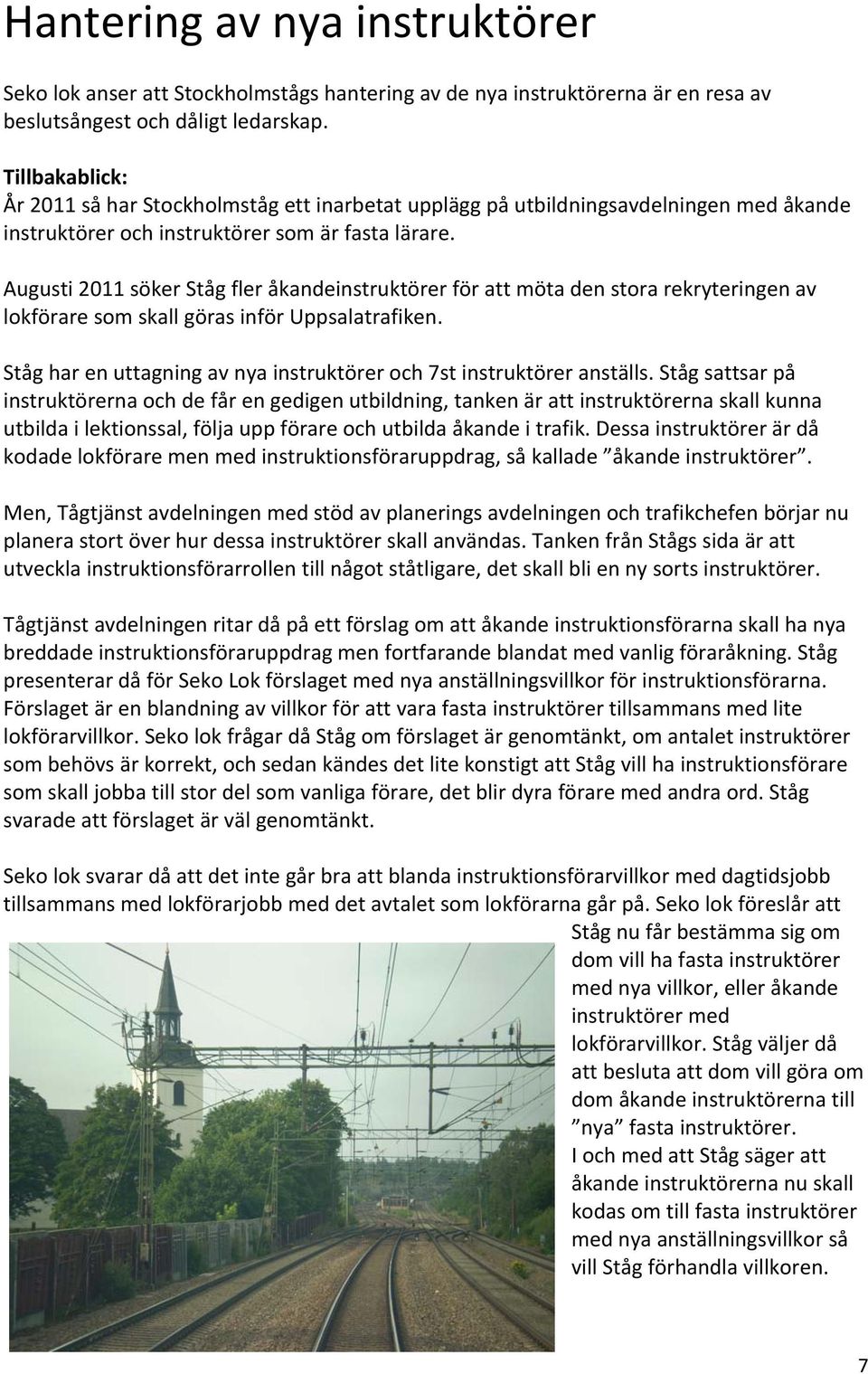 Augusti 2011 söker Ståg fler åkandeinstruktörer för att möta den stora rekryteringen av lokförare som skall göras inför Uppsalatrafiken.