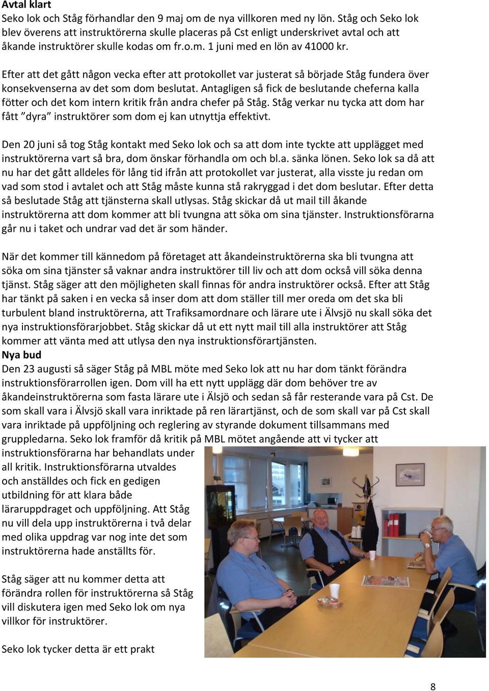 Efter att det gått någon vecka efter att protokollet var justerat så började Ståg fundera över konsekvenserna av det som dom beslutat.