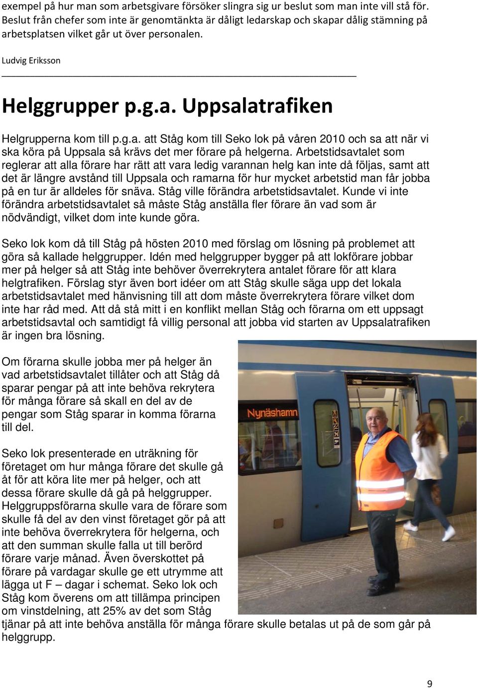 g.a. att Ståg kom till Seko lok på våren 2010 och sa att när vi ska köra på Uppsala så krävs det mer förare på helgerna.