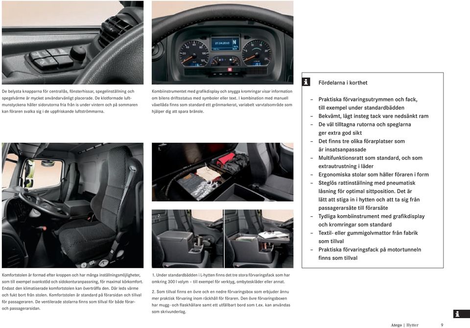 om bilens driftsstatus med symboler eller text. I kombination med manuell växellåda finns som standard ett grönmarkerat, variabelt varvtalsområde som hjälper dig att spara bränsle.