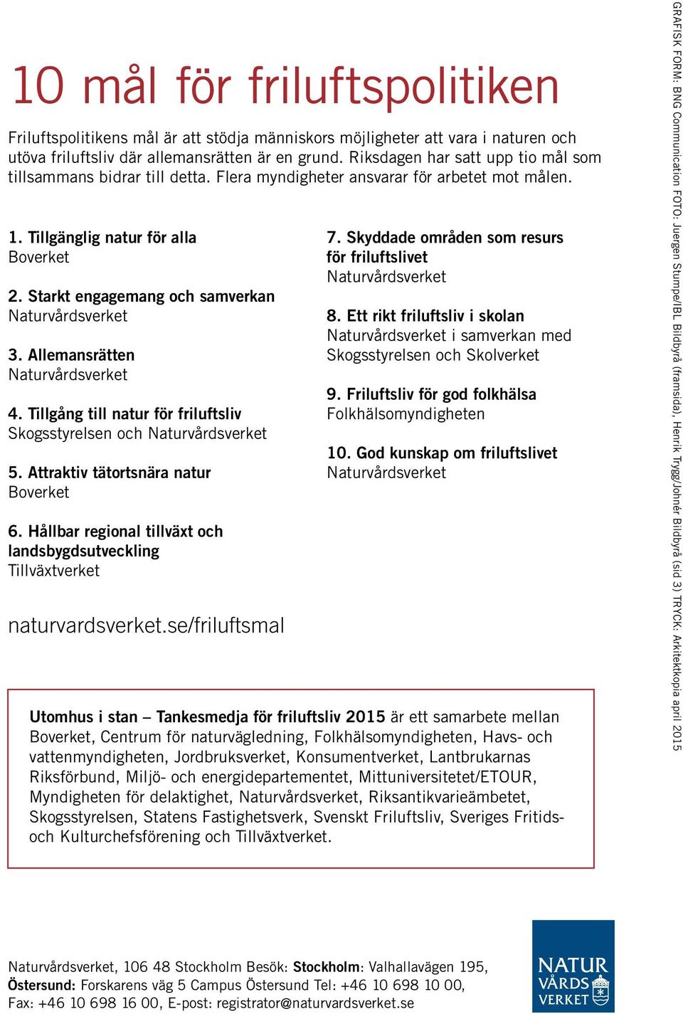 Starkt engagemang och samverkan Naturvårdsverket 3. Allemansrätten Naturvårdsverket 4. Tillgång till natur för friluftsliv Skogsstyrelsen och Naturvårdsverket 5.