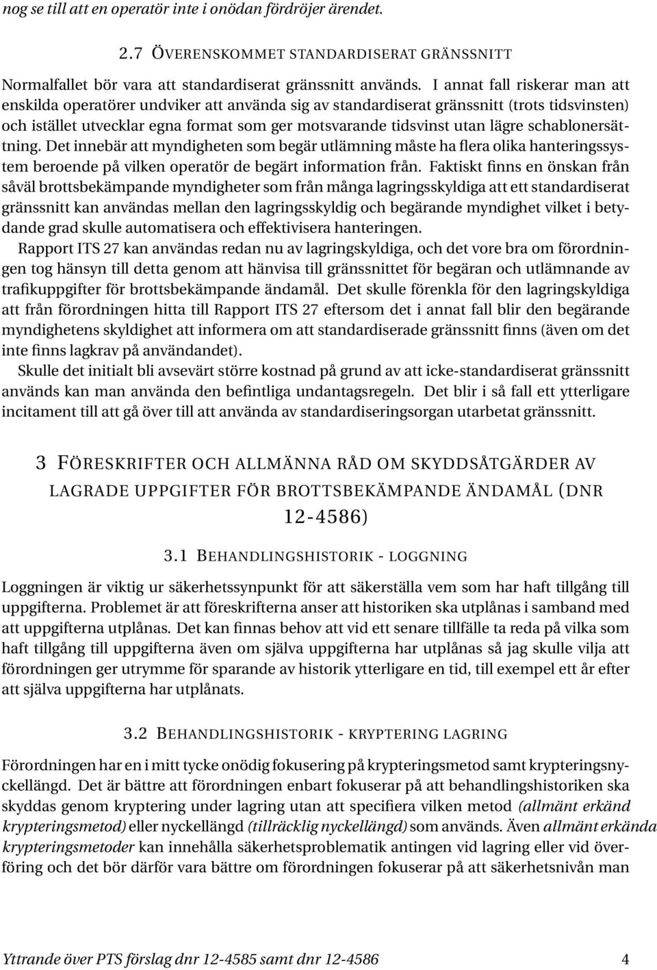 schablonersättning. Det innebär att myndigheten som begär utlämning måste ha flera olika hanteringssystem beroende på vilken operatör de begärt information från.