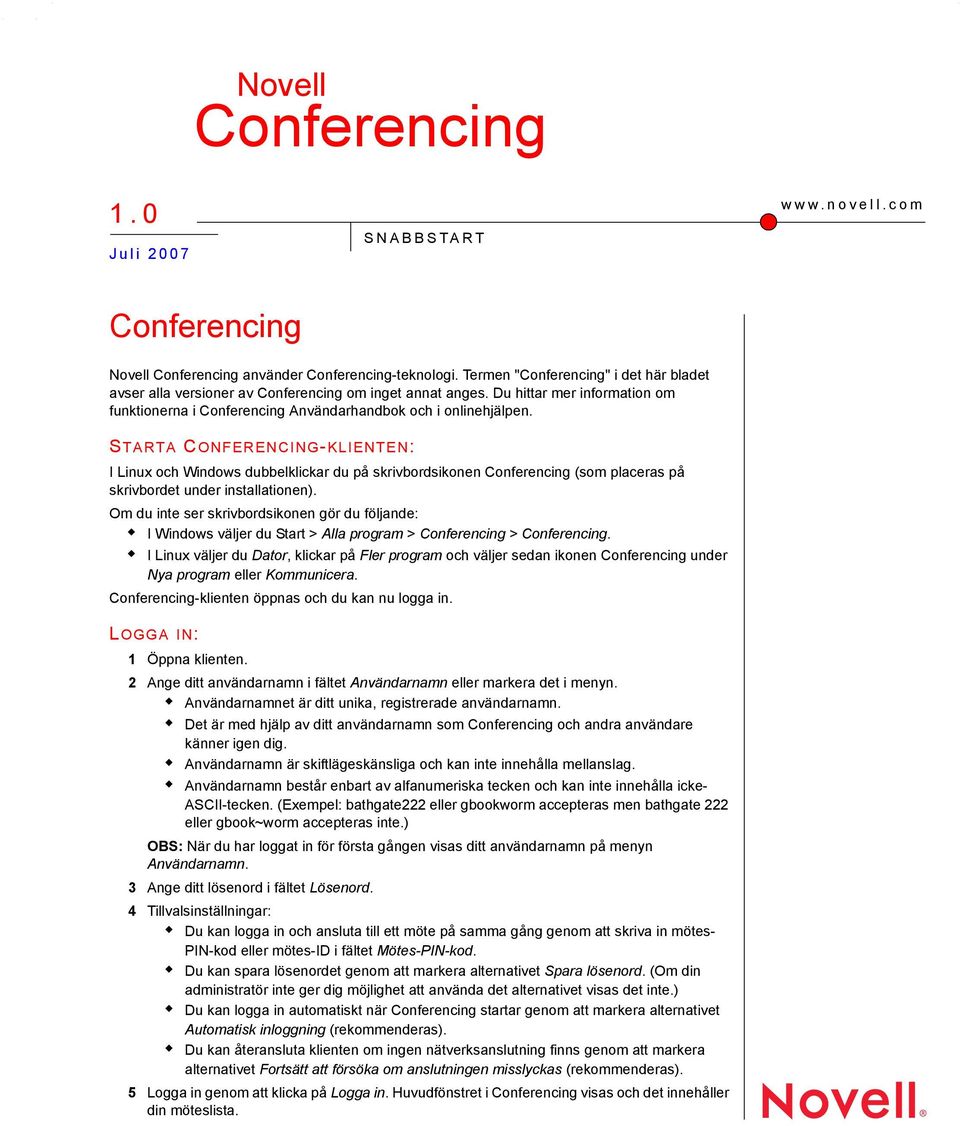 STARTA CONFERENCING-KLIENTEN: I Linux och Windows dubbelklickar du på skrivbordsikonen Conferencing (som placeras på skrivbordet under installationen).