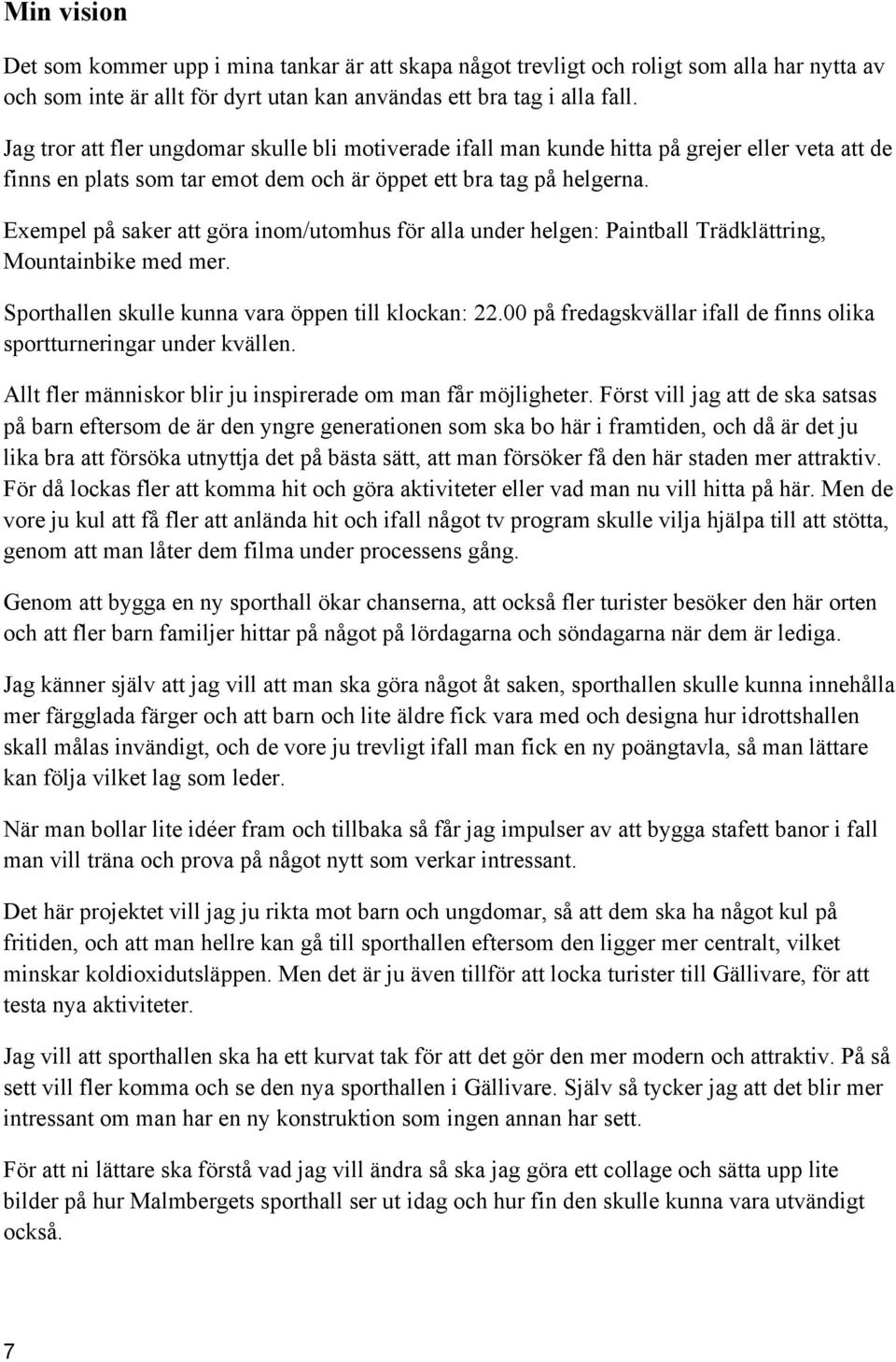 Exempel på saker att göra inom/utomhus för alla under helgen: Paintball Trädklättring, Mountainbike med mer. Sporthallen skulle kunna vara öppen till klockan: 22.