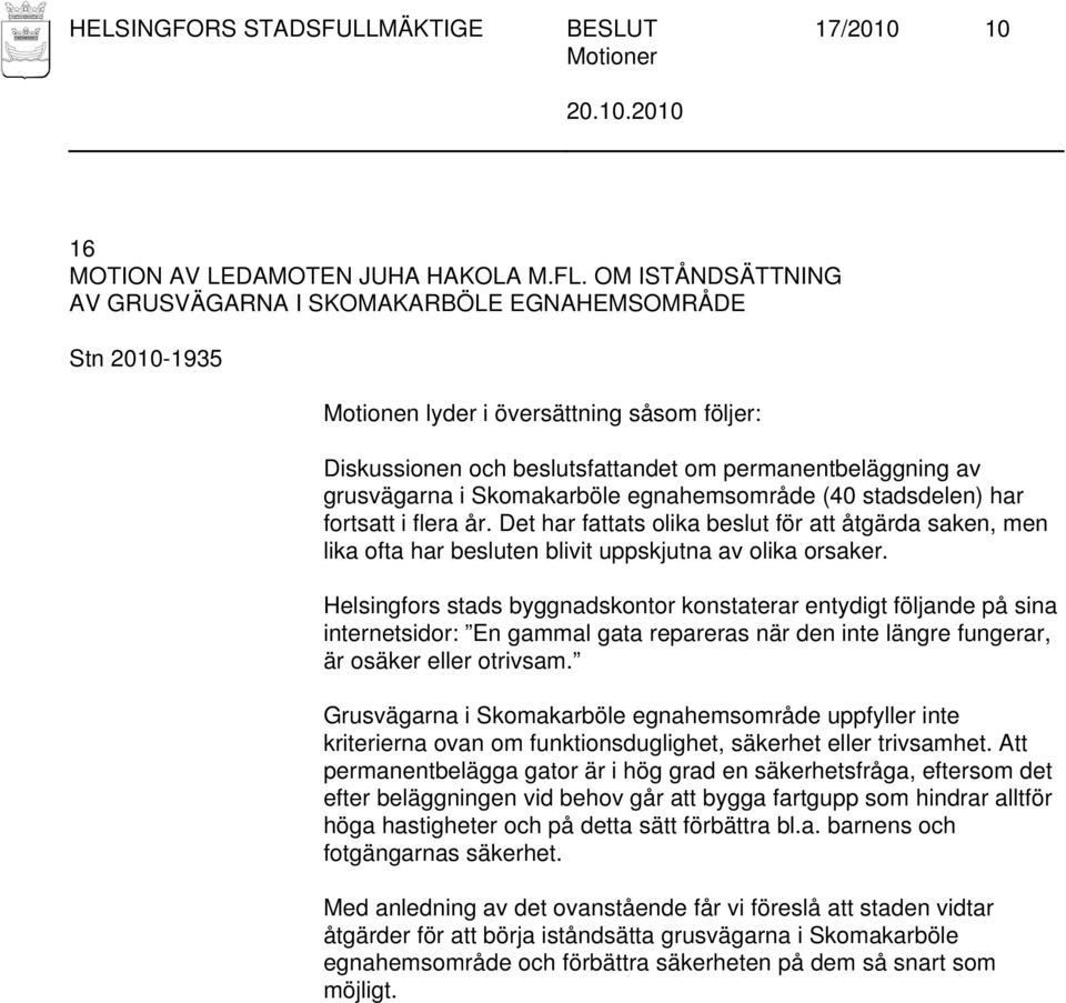 fortsatt i flera år. Det har fattats olika beslut för att åtgärda saken, men lika ofta har besluten blivit uppskjutna av olika orsaker.