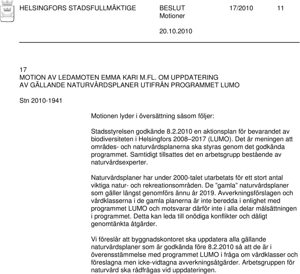 Naturvårdsplaner har under 2000-talet utarbetats för ett stort antal viktiga natur- och rekreationsområden. De gamla naturvårdsplaner som gäller längst genomförs ännu år 2019.