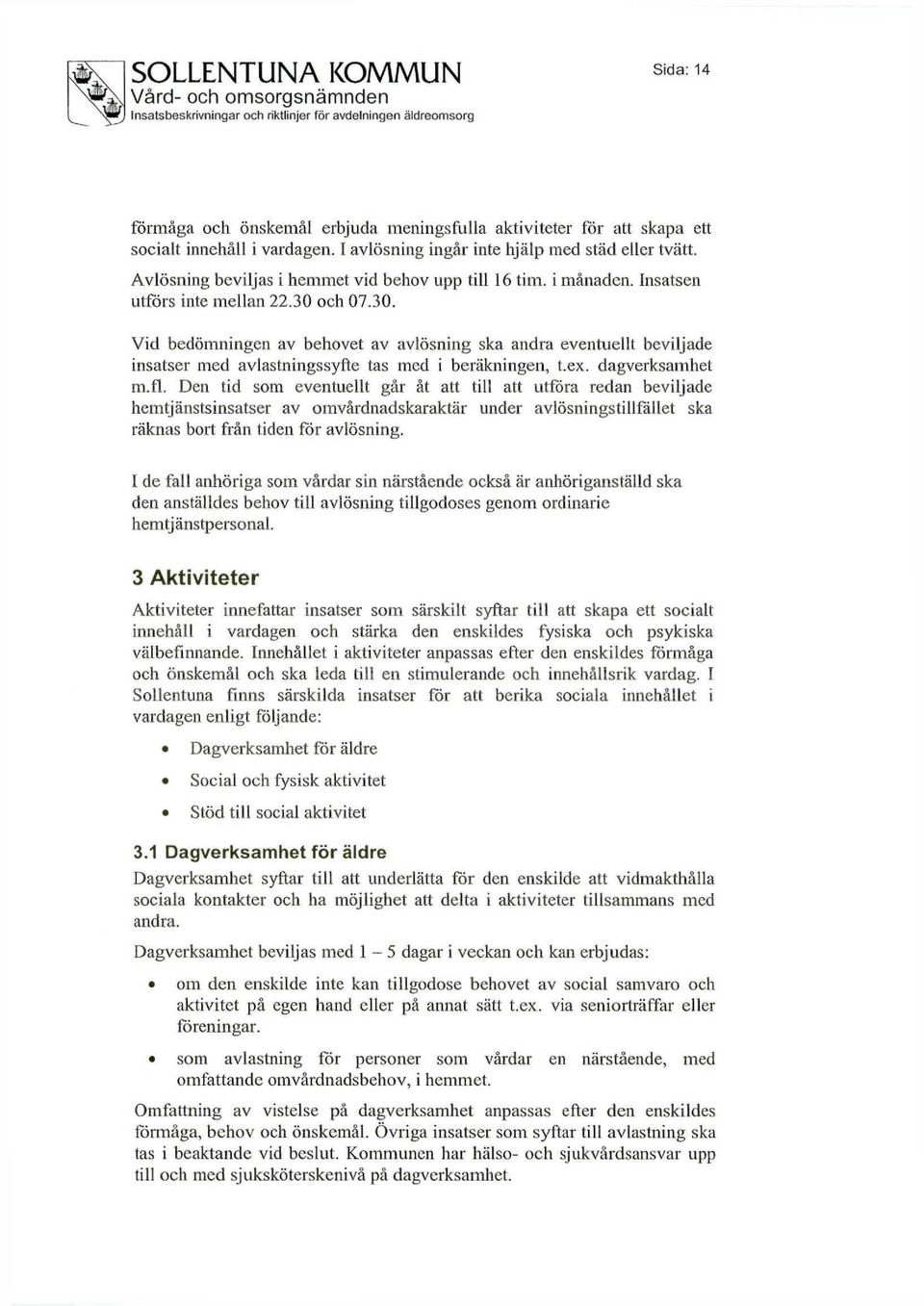 och 07.30. Vid bedömningen av behovet av avlösning ska andra eventuellt beviljade insatser med avlastningssyfte tas med i beräkningen, t.ex. dagverksamhet m.fl.