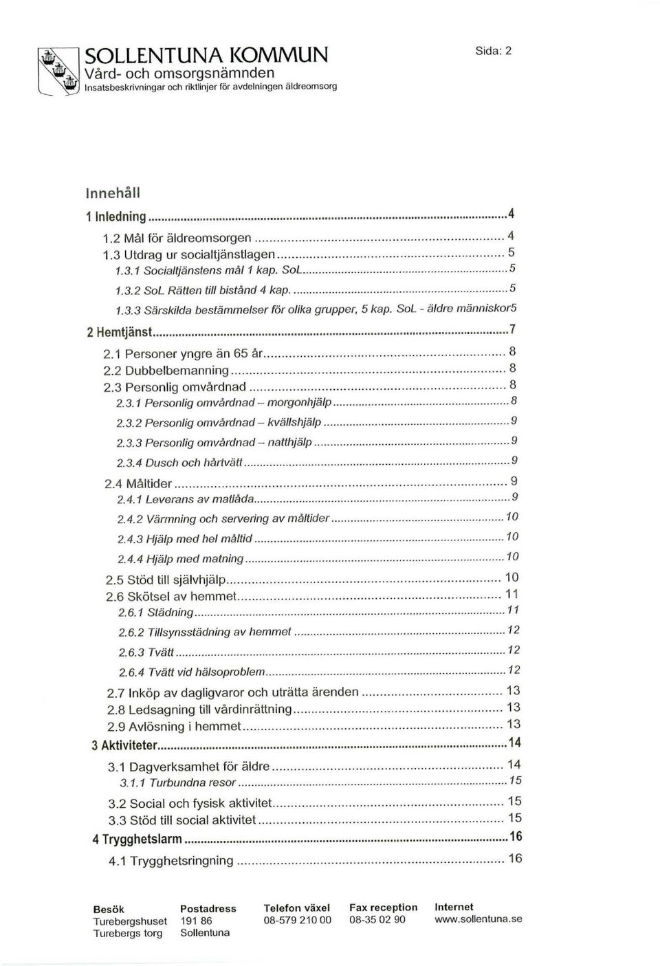 3.3 Personlig omvårdnad - natthjälp 9 2.3.4 Dusch och hårtvätt 9 2.4 Måltider 9 2.4.1 Leverans av matlåda 9 2.4.2 Värmning och servering av måltider 10 2.4.3 Hjälp med hel måltid 10 2.4.4 Hjälp med matning 10 2.