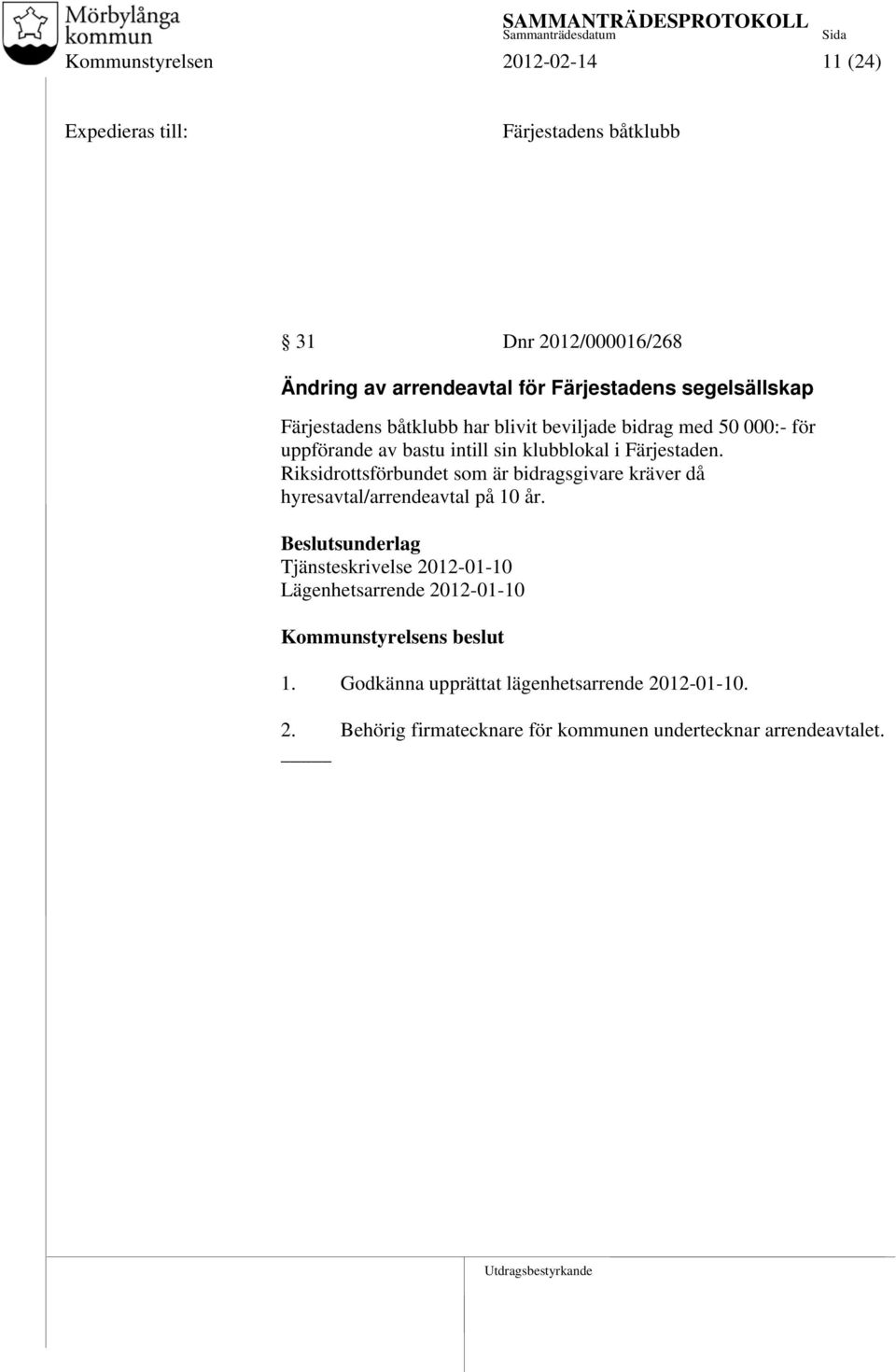 Färjestaden. Riksidrottsförbundet som är bidragsgivare kräver då hyresavtal/arrendeavtal på 10 år.