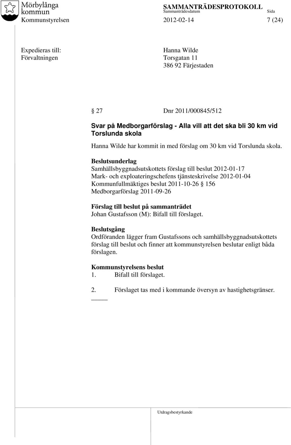 Samhällsbyggnadsutskottets förslag till beslut 2012-01-17 Mark- och exploateringschefens tjänsteskrivelse 2012-01-04 Kommunfullmäktiges beslut 2011-10-26 156 Medborgarförslag 2011-09-26 Förslag