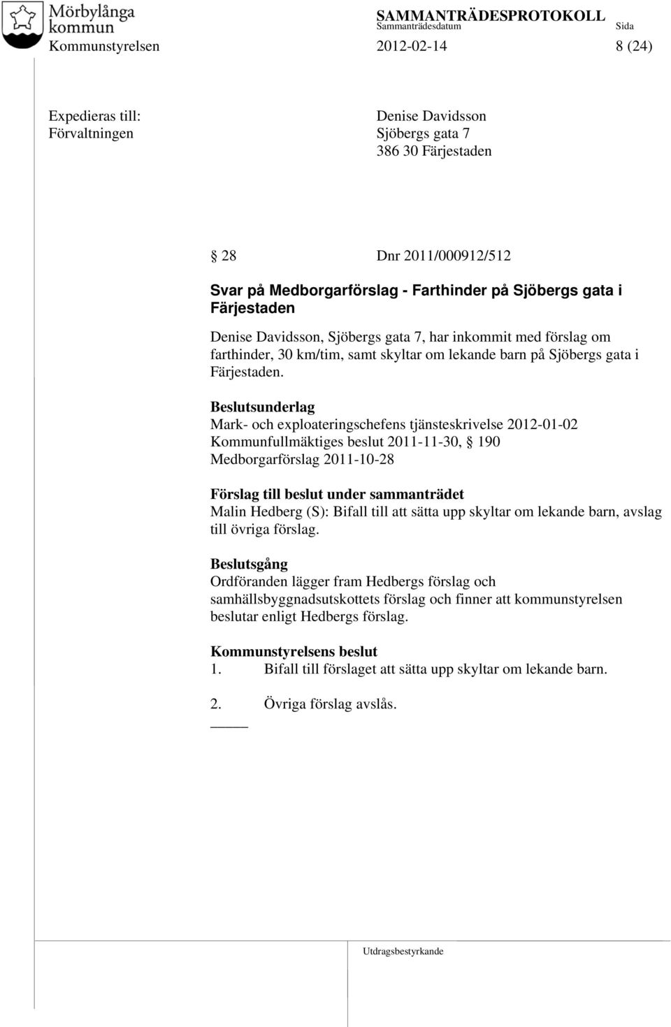 Mark- och exploateringschefens tjänsteskrivelse 2012-01-02 Kommunfullmäktiges beslut 2011-11-30, 190 Medborgarförslag 2011-10-28 Förslag till beslut under sammanträdet Malin Hedberg (S): Bifall till
