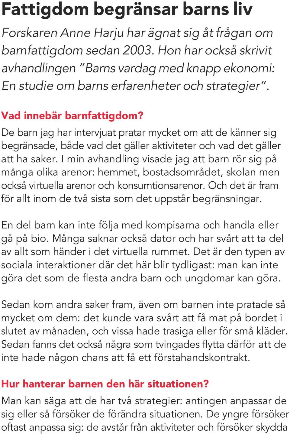 De barn jag har intervjuat pratar mycket om att de känner sig begränsade, både vad det gäller aktiviteter och vad det gäller att ha saker.