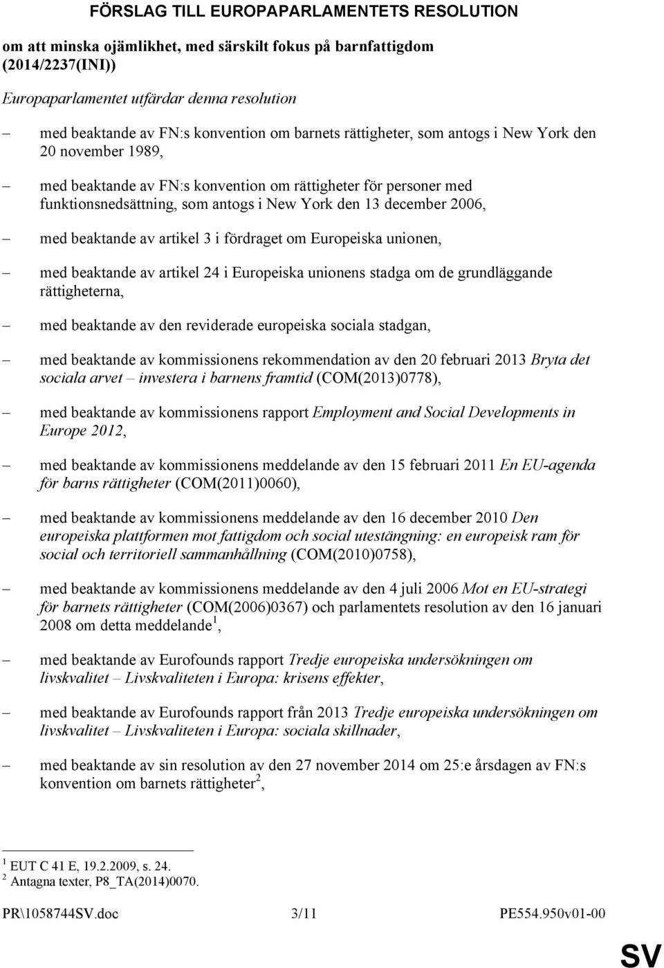 med beaktande av artikel 3 i fördraget om Europeiska unionen, med beaktande av artikel 24 i Europeiska unionens stadga om de grundläggande rättigheterna, med beaktande av den reviderade europeiska