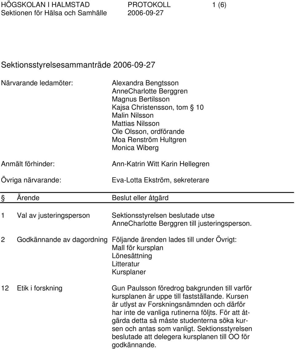 Ekström, sekreterare Ärende Beslut eller åtgärd 1 Val av justeringsperson Sektionsstyrelsen beslutade utse AnneCharlotte Berggren till justeringsperson.