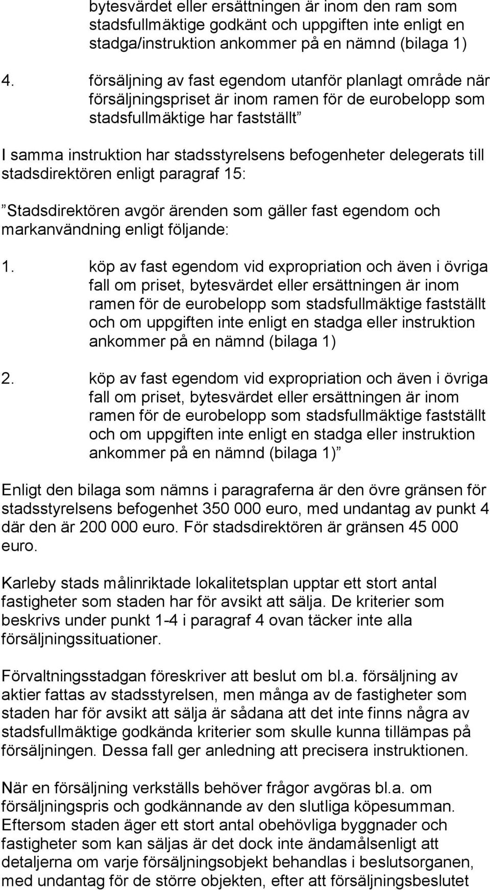 delegerats till stadsdirektören enligt paragraf 15: Stadsdirektören avgör ärenden som gäller fast egendom och markanvändning enligt följande: 1.