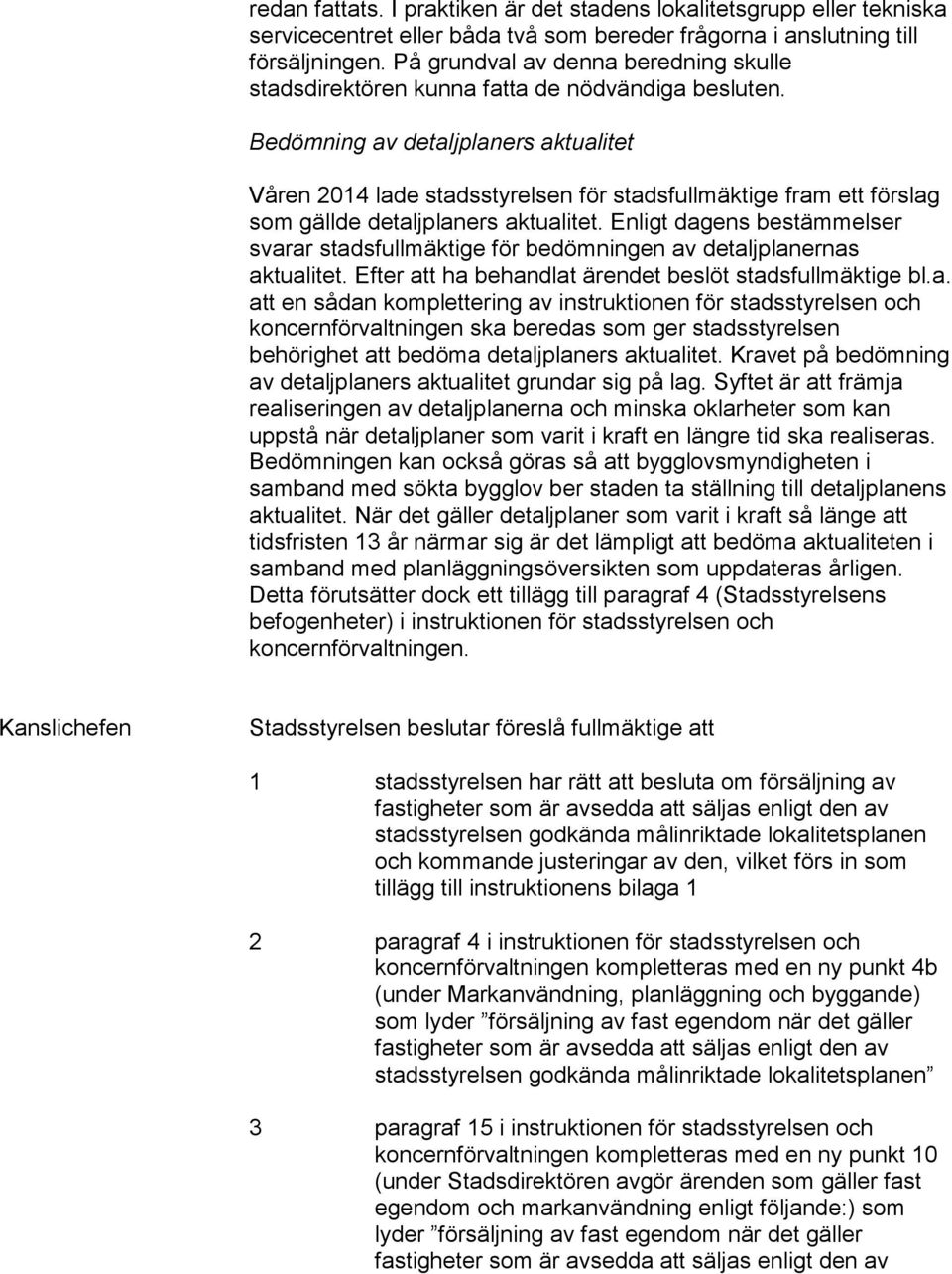 Bedömning av detaljplaners aktualitet Våren 2014 lade stadsstyrelsen för stadsfullmäktige fram ett förslag som gällde detaljplaners aktualitet.