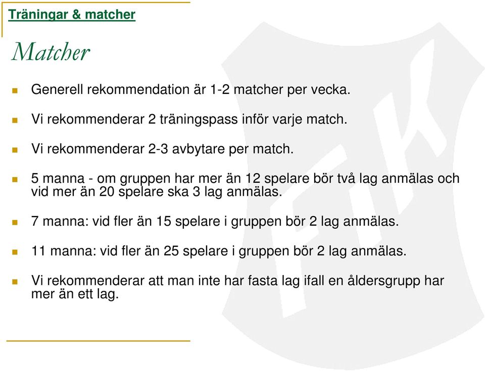 5 manna - om gruppen har mer än 12 spelare bör två lag anmälas och vid mer än 20 spelare ska 3 lag anmälas.