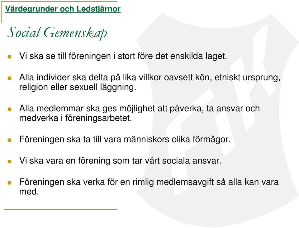 Alla medlemmar ska ges möjlighet att påverka, ta ansvar och medverka i föreningsarbetet.