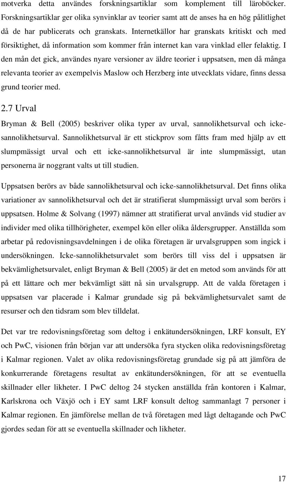 Internetkällor har granskats kritiskt och med försiktighet, då information som kommer från internet kan vara vinklad eller felaktig.