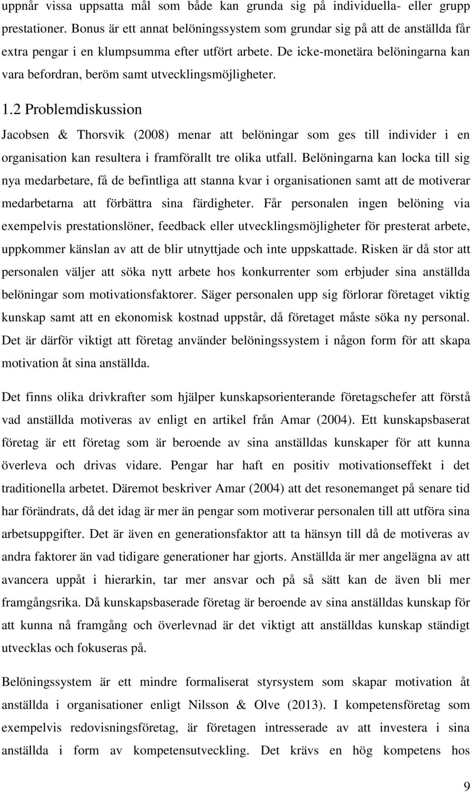 De icke-monetära belöningarna kan vara befordran, beröm samt utvecklingsmöjligheter. 1.