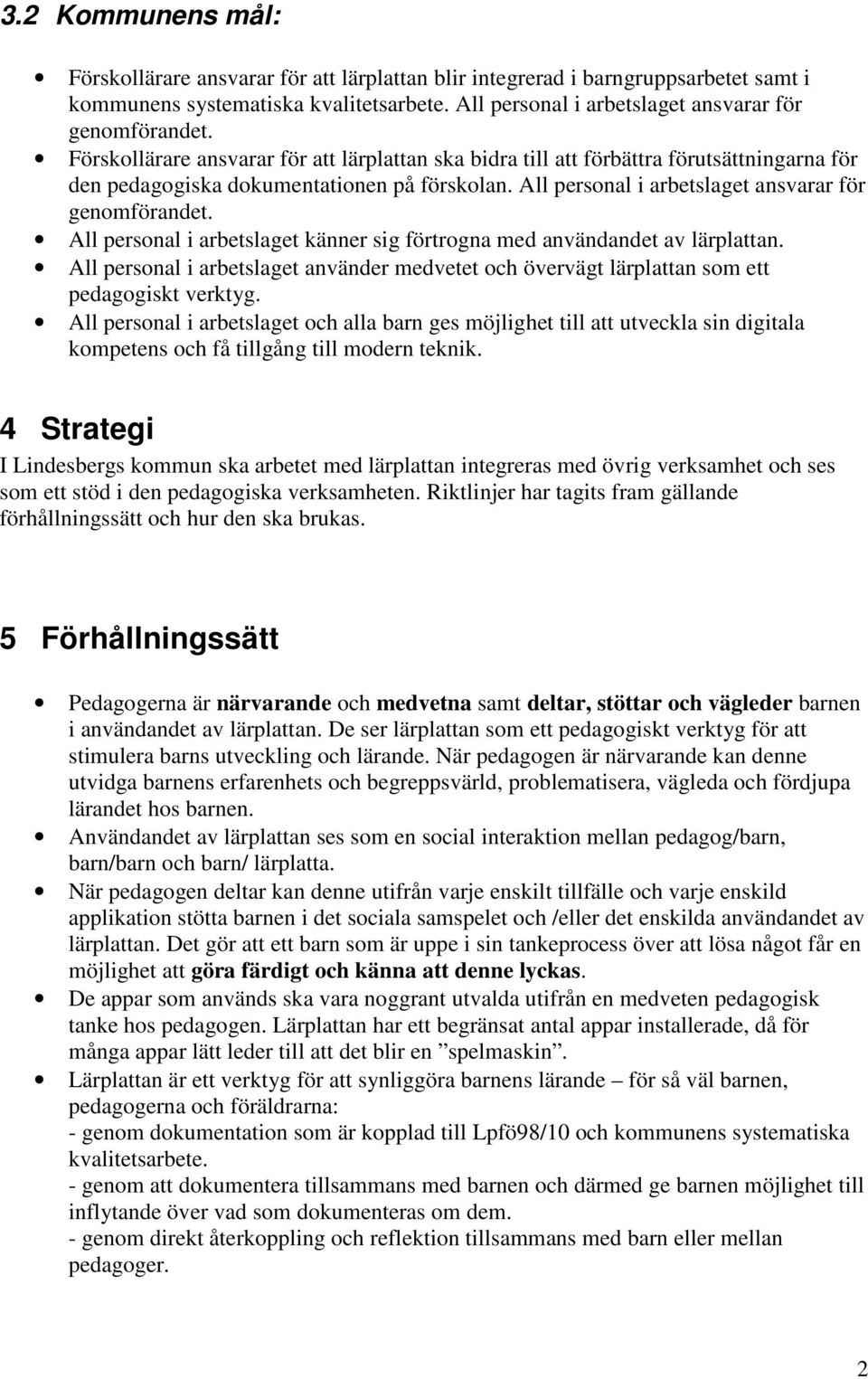 All personal i arbetslaget känner sig förtrogna med användandet av lärplattan. All personal i arbetslaget använder medvetet och övervägt lärplattan som ett pedagogiskt verktyg.