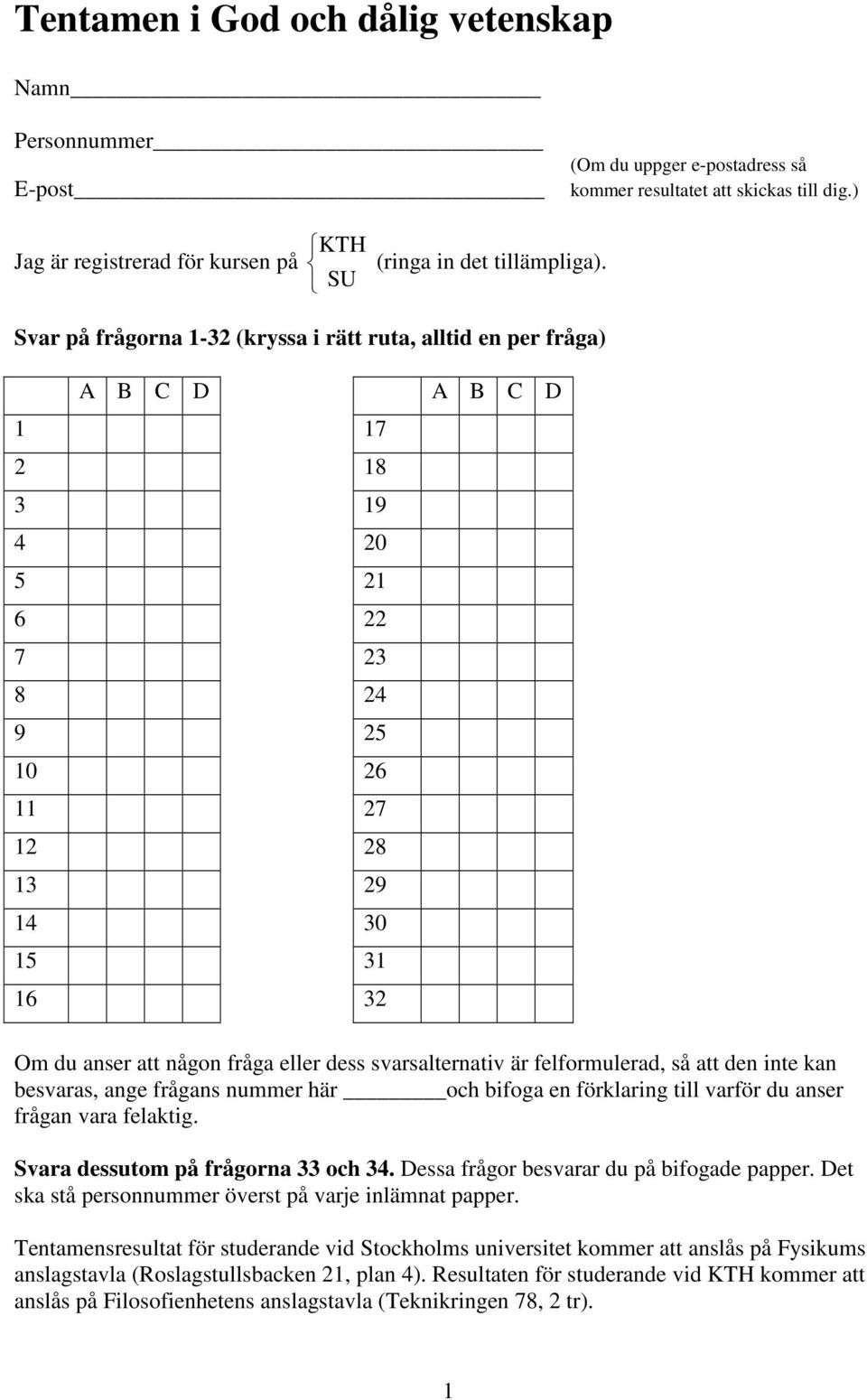 eller dess svarsalternativ är felformulerad, så att den inte kan besvaras, ange frågans nummer här och bifoga en förklaring till varför du anser frågan vara felaktig.