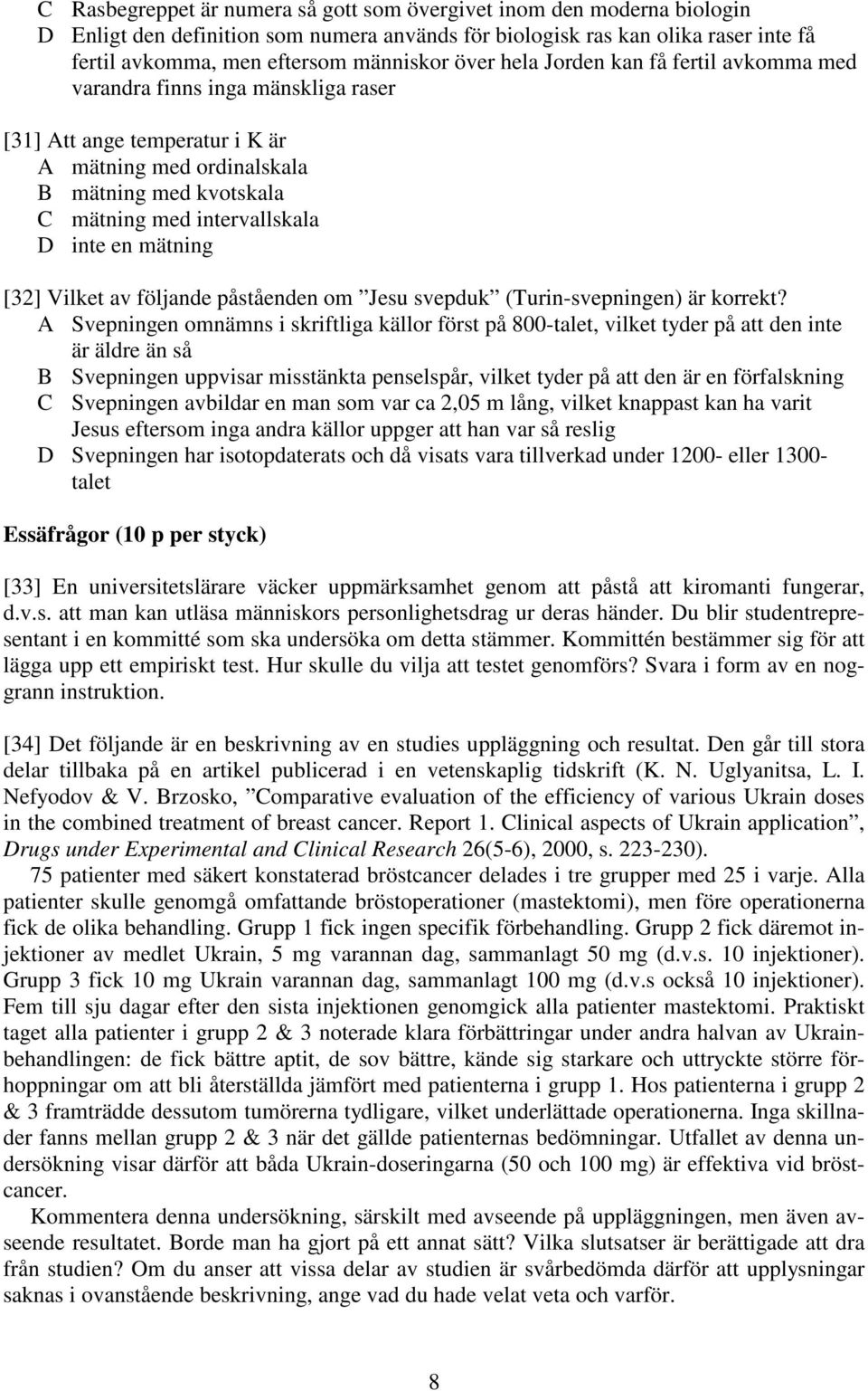 en mätning [32] Vilket av följande påståenden om Jesu svepduk (Turin-svepningen) är korrekt?