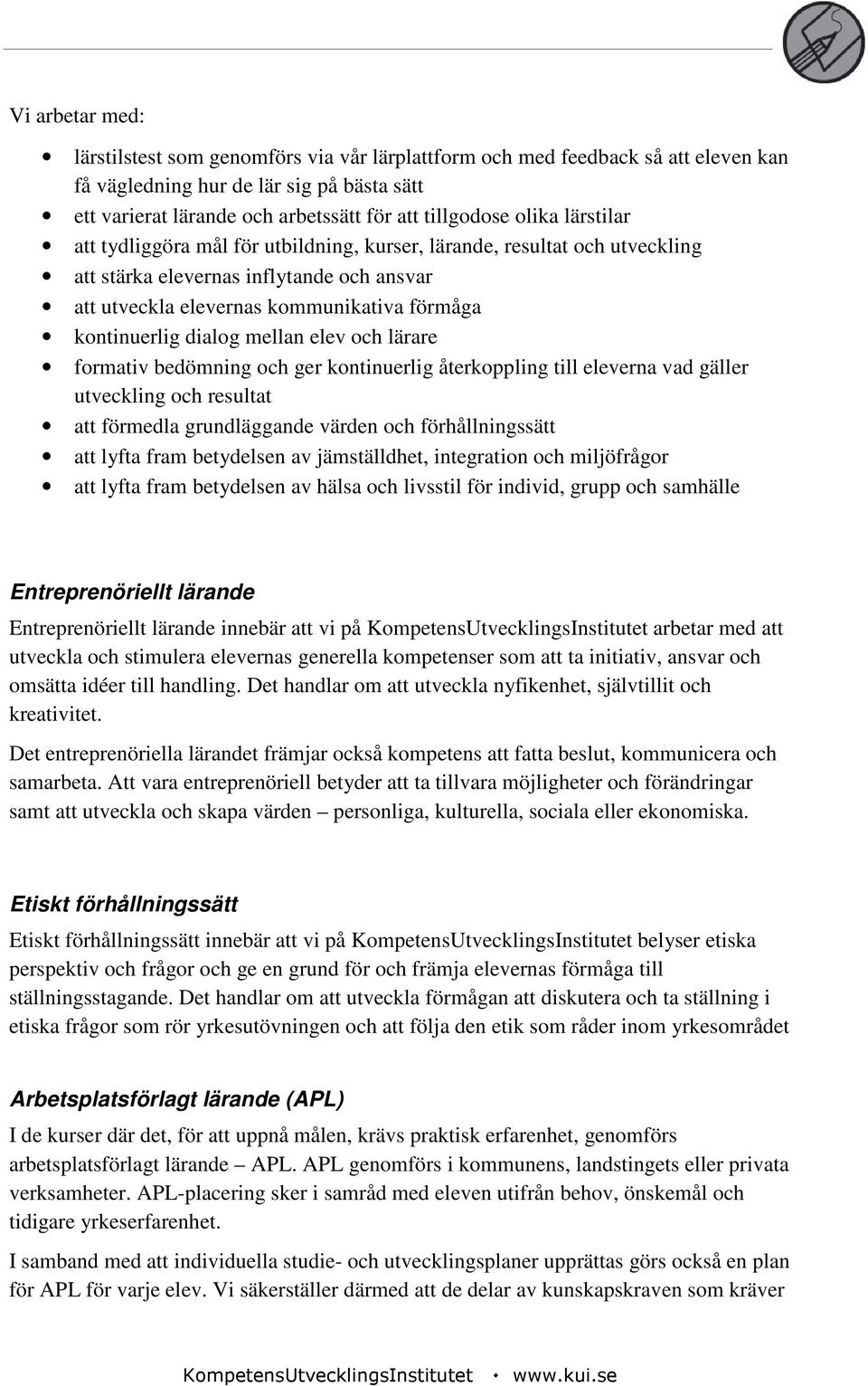 mellan elev och lärare formativ bedömning och ger kontinuerlig återkoppling till eleverna vad gäller utveckling och resultat att förmedla grundläggande värden och förhållningssätt att lyfta fram